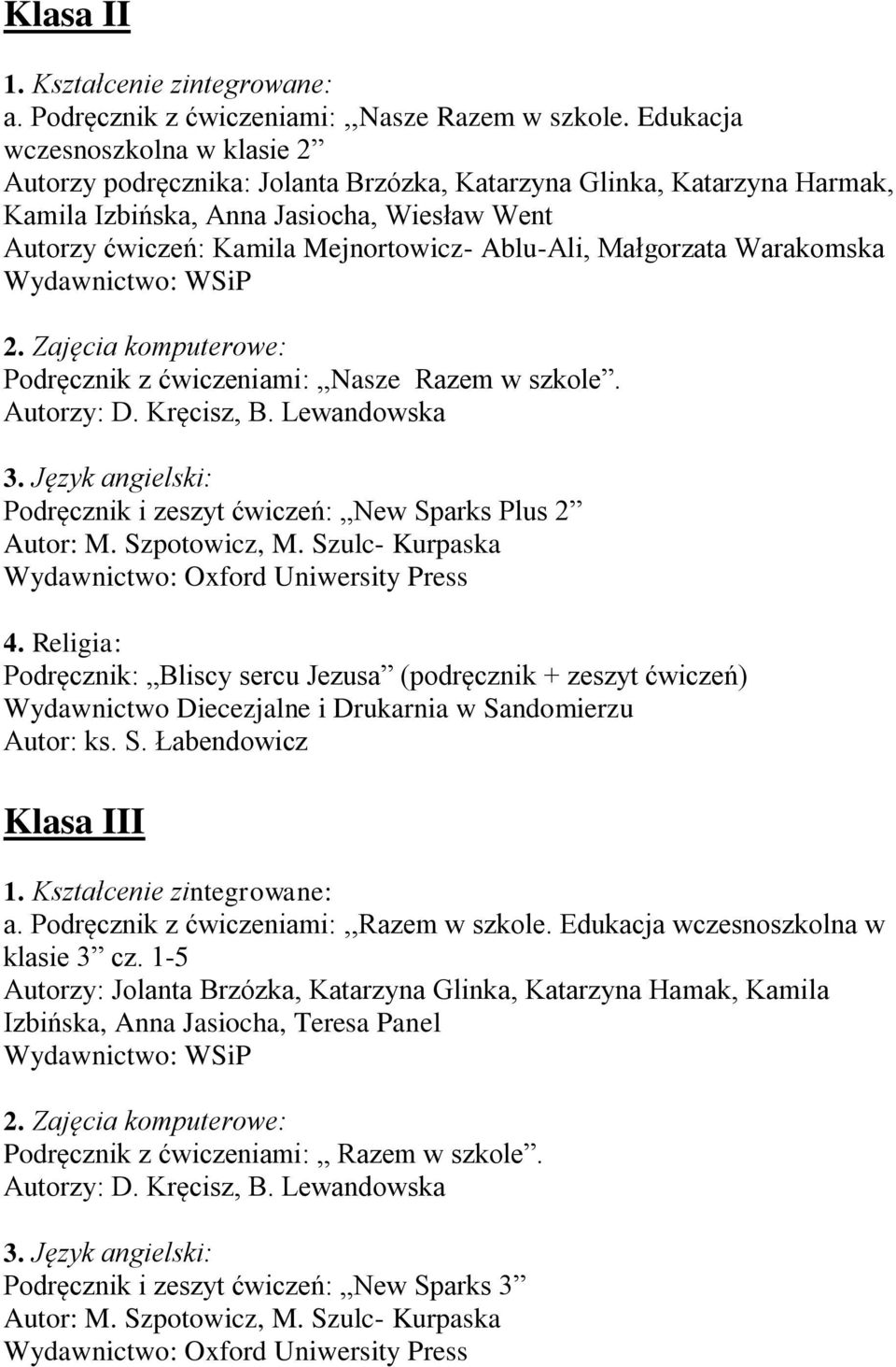 Ablu-Ali, Małgorzata Warakomska 2. Zajęcia komputerowe: Podręcznik z ćwiczeniami: Nasze Razem w szkole. Autorzy: D. Kręcisz, B. Lewandowska 3.