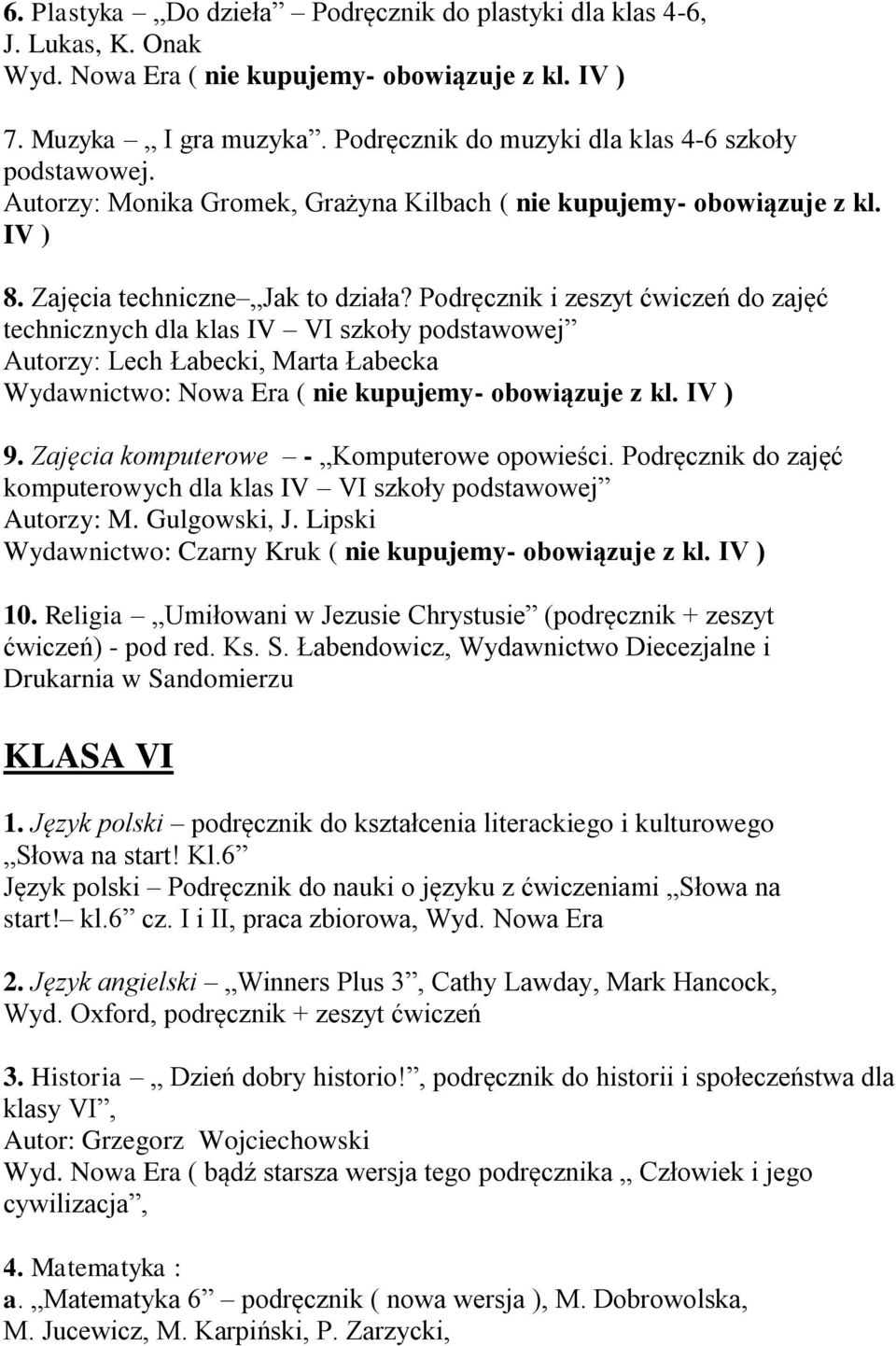 Podręcznik i zeszyt ćwiczeń do zajęć technicznych dla klas IV VI szkoły podstawowej Autorzy: Lech Łabecki, Marta Łabecka Wydawnictwo: Nowa Era ( nie kupujemy- obowiązuje z kl. IV ) 9.