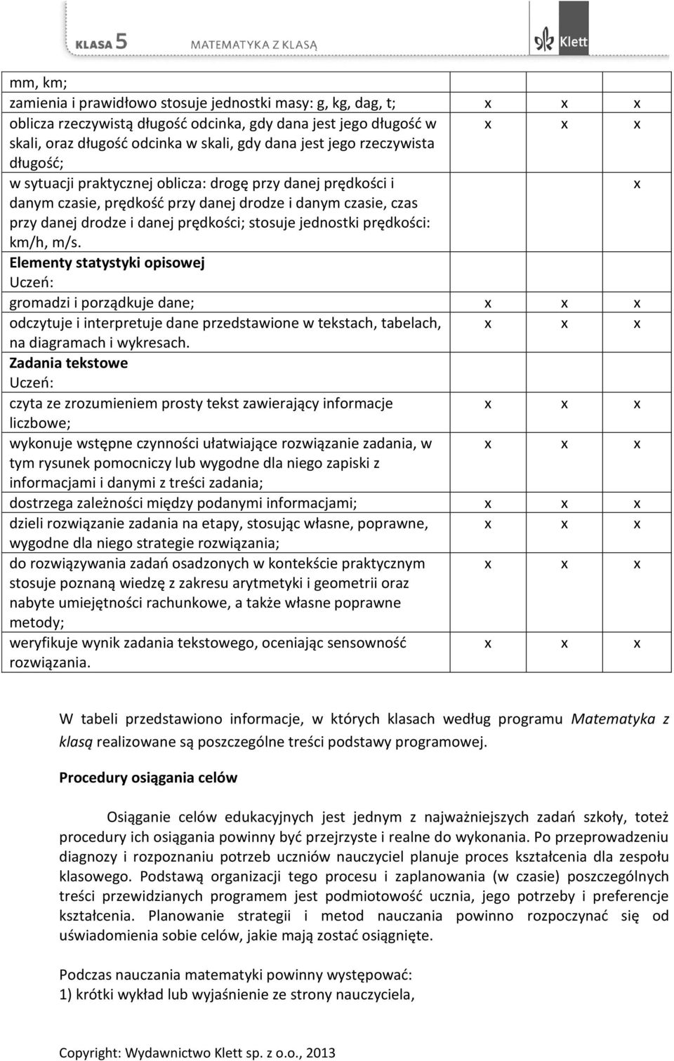 prędkości: km/h, m/s. Elementy statystyki opisowej gromadzi i porządkuje dane; odczytuje i interpretuje dane przedstawione w tekstach, tabelach, na diagramach i wykresach.