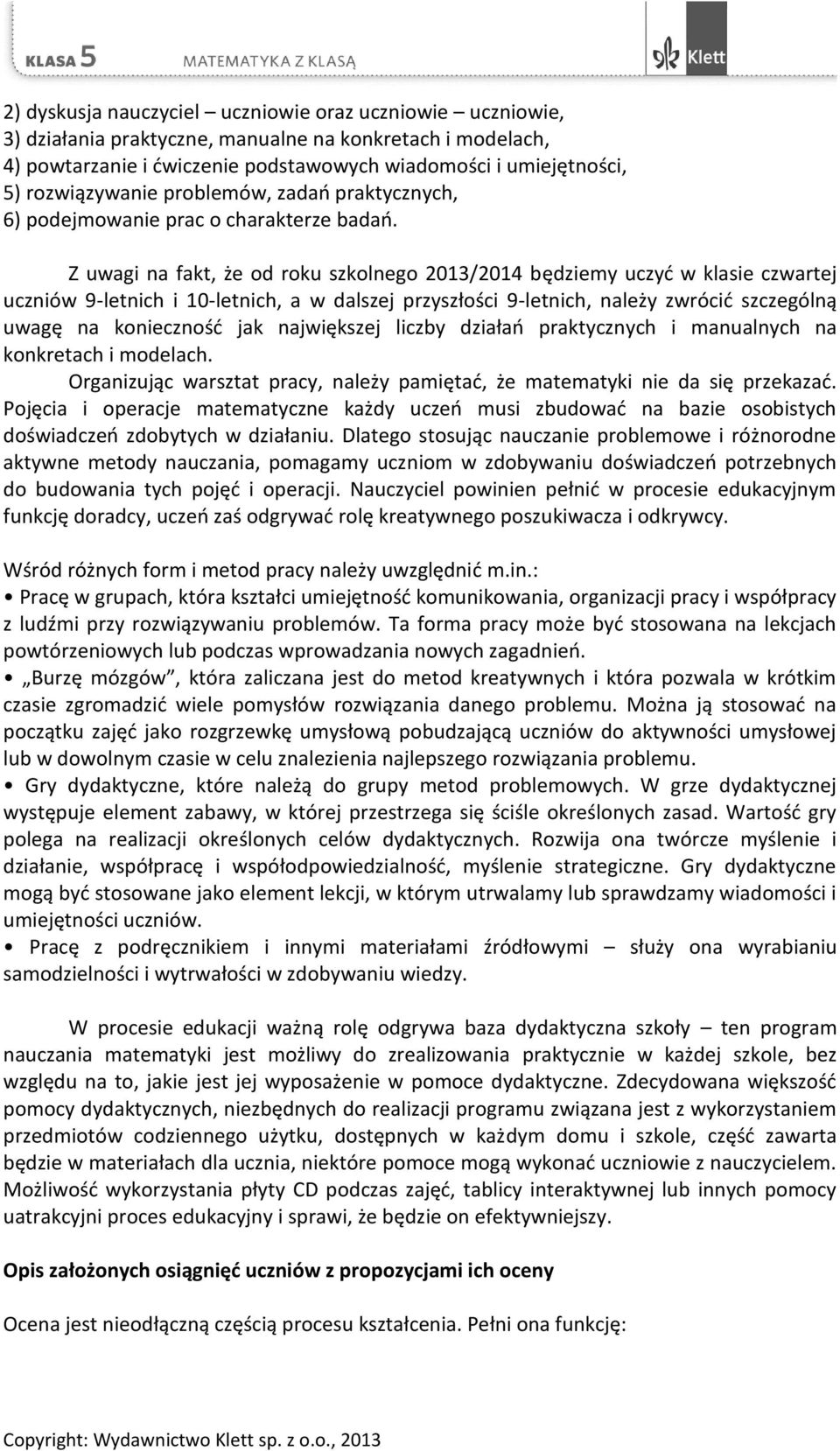 Z uwagi na fakt, że od roku szkolnego 2013/2014 będziemy uczyć w klasie czwartej uczniów 9-letnich i 10-letnich, a w dalszej przyszłości 9-letnich, należy zwrócić szczególną uwagę na konieczność jak