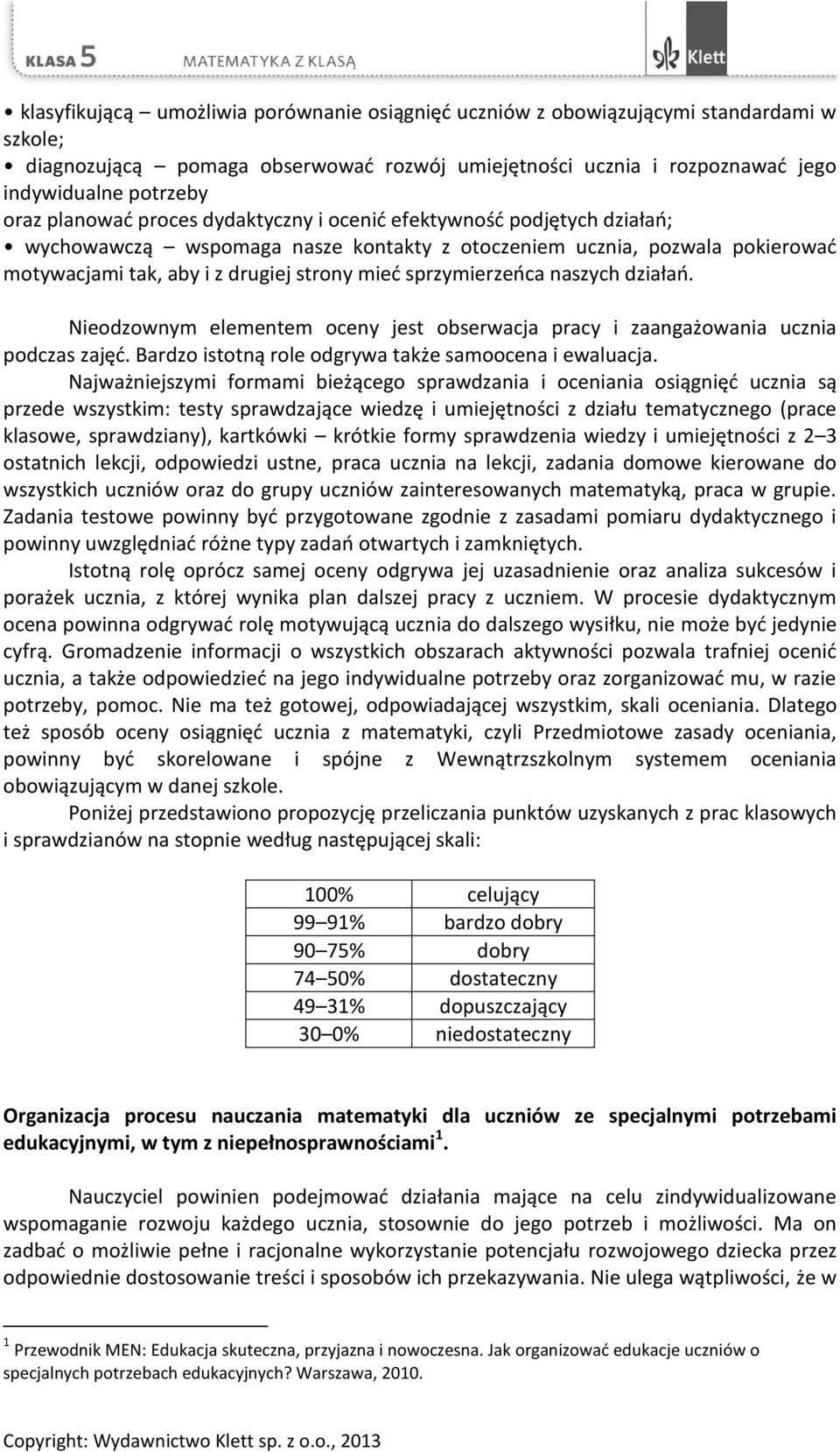 sprzymierzeńca naszych działań. Nieodzownym elementem oceny jest obserwacja pracy i zaangażowania ucznia podczas zajęć. Bardzo istotną role odgrywa także samoocena i ewaluacja.