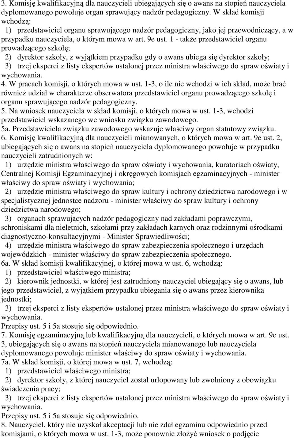 1 - także przedstawiciel organu prowadzącego szkołę; 2) dyrektor szkoły, z wyjątkiem przypadku gdy o awans ubiega się dyrektor szkoły; 3) trzej eksperci z listy ekspertów ustalonej przez ministra