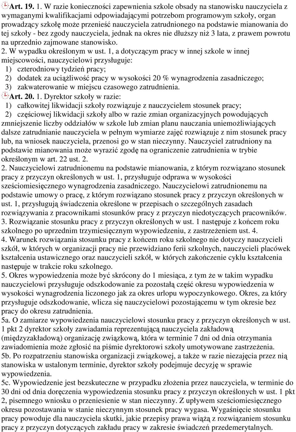 nauczyciela zatrudnionego na podstawie mianowania do tej szkoły - bez zgody nauczyciela, jednak na okres nie dłuższy niż 3 lata, z prawem powrotu na uprzednio zajmowane stanowisko. 2.