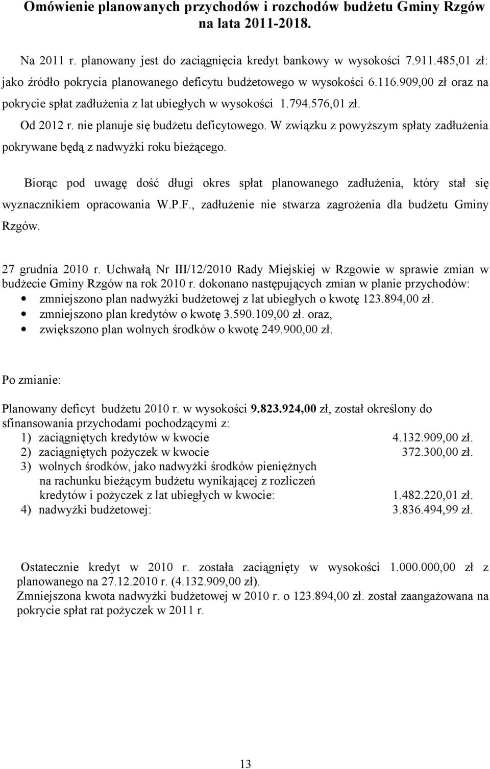 nie planuje się budżetu deficytowego. W związku z powyższym spłaty zadłużenia pokrywane będą z nadwyżki roku bieżącego.