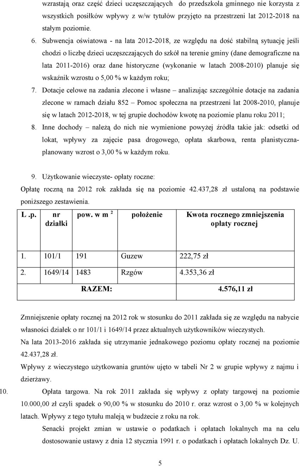 historyczne (wykonanie w latach 2008-2010) planuje się wskaźnik wzrostu o 5,00 % w każdym roku; 7.