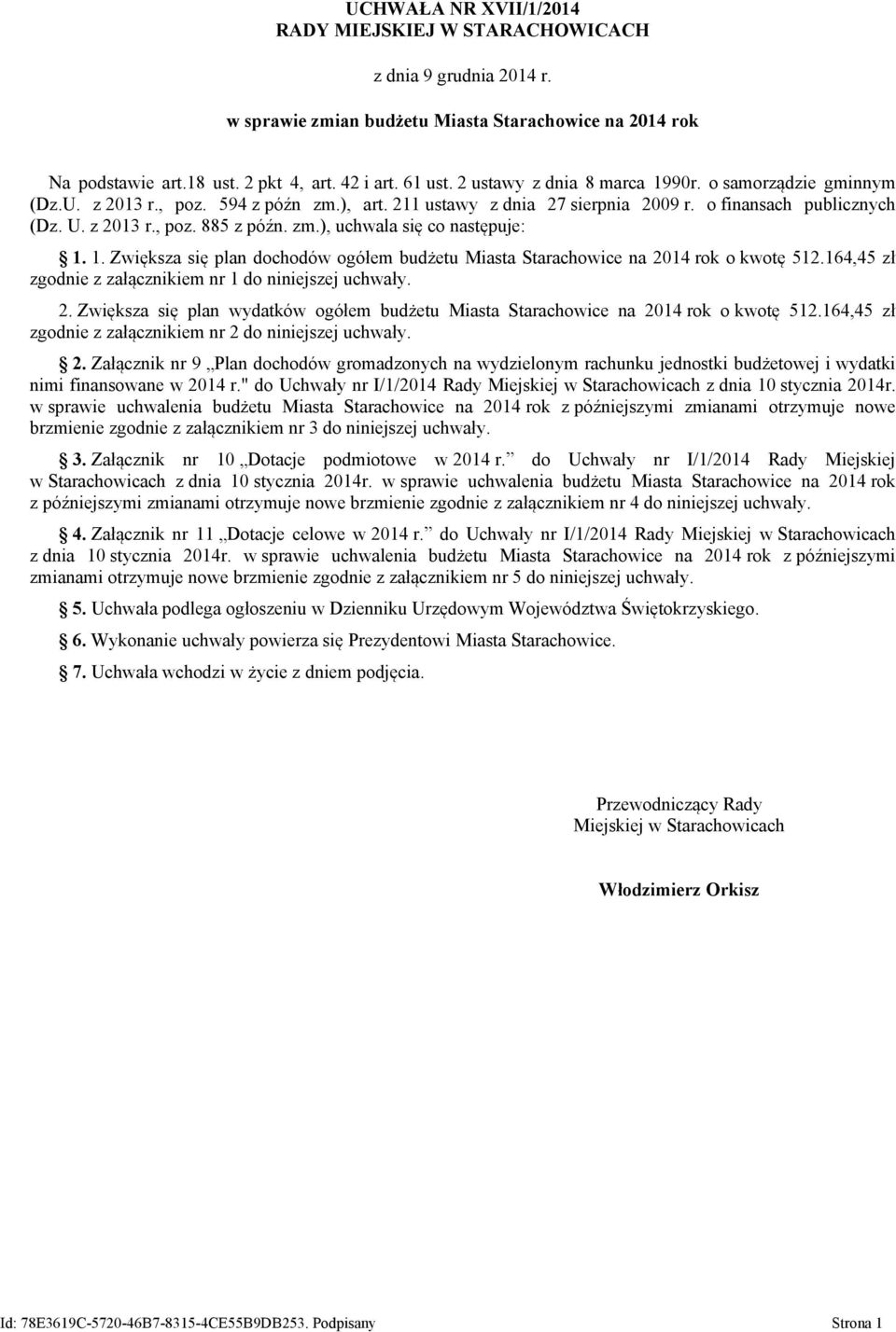 1. Zwiększa się plan dochodów ogółem budżetu Miasta Starachowice na 2014 rok o kwotę 512.164,45 zł zgodnie z załącznikiem nr 1 do niniejszej uchwały. 2. Zwiększa się plan wydatków ogółem budżetu Miasta Starachowice na 2014 rok o kwotę 512.