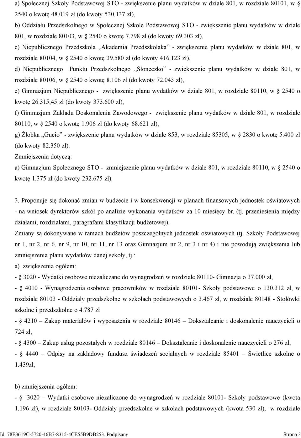 303 zł), c) Niepublicznego Przedszkola Akademia Przedszkolaka - zwiększenie planu wydatków w dziale, w rozdziale 04, w 2540 o kwotę 39.580 zł (do kwoty 416.