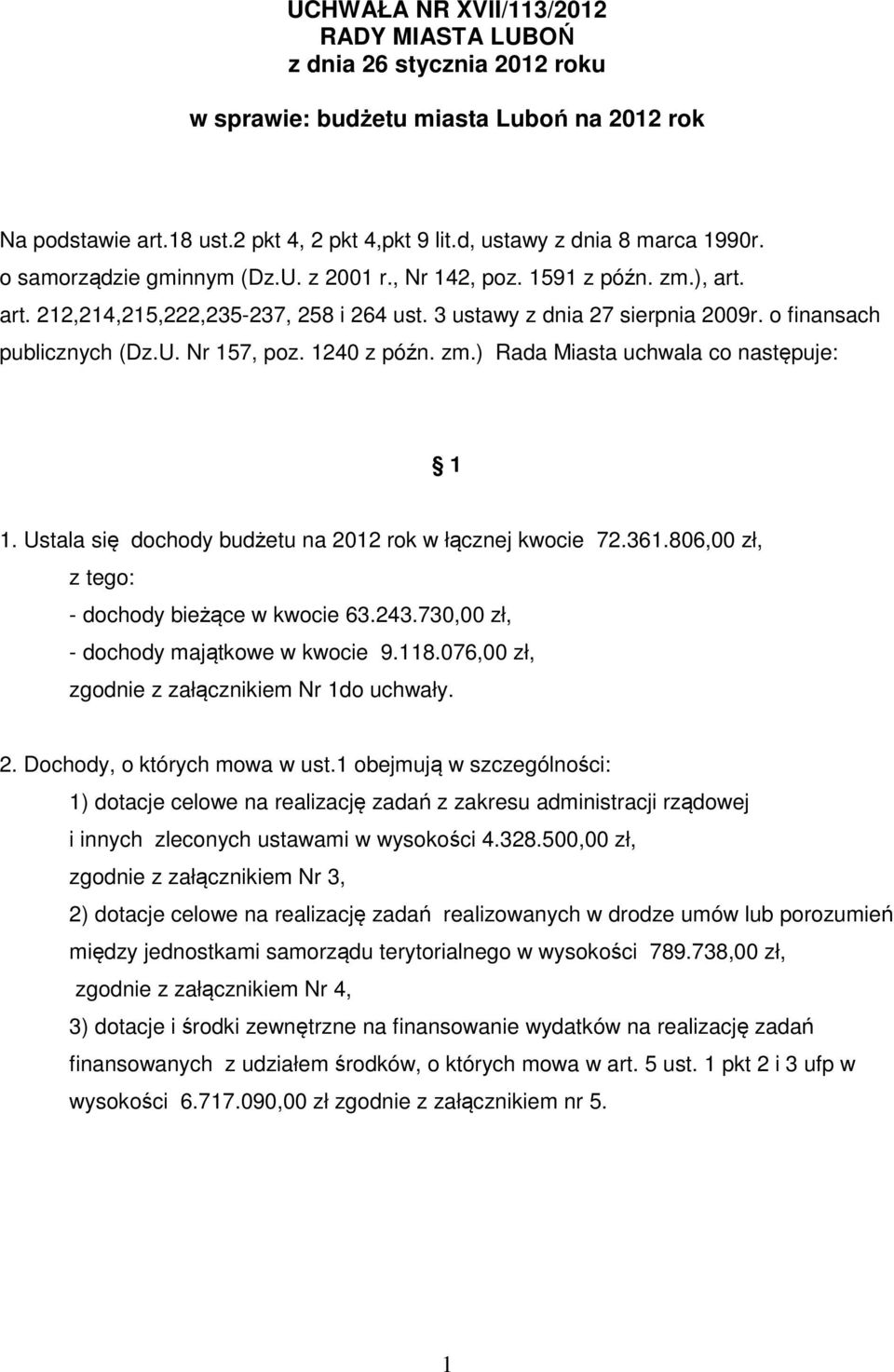 1240 z późn. zm.) Rada Miasta uchwala co następuje: 1 1. Ustala się dochody budżetu na 2012 rok w łącznej kwocie 72.361.806,00 zł, z tego: - dochody bieżące w kwocie 63.243.