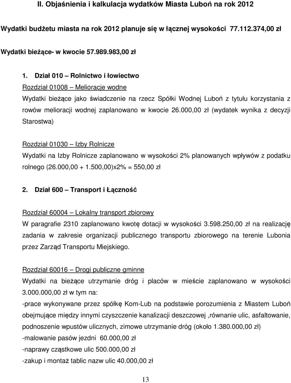 000,00 zł (wydatek wynika z decyzji Starostwa) Rozdział 01030 Izby Rolnicze Wydatki na Izby Rolnicze zaplanowano w wysokości 2% planowanych wpływów z podatku rolnego (26.000,00 + 1.