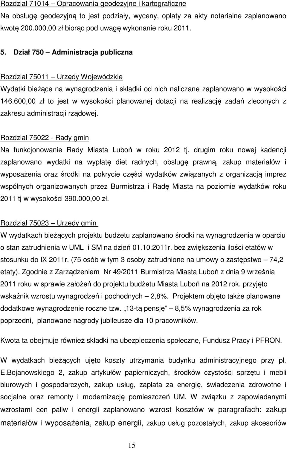 600,00 zł to jest w wysokości planowanej dotacji na realizację zadań zleconych z zakresu administracji rządowej. Rozdział 75022 - Rady gmin Na funkcjonowanie Rady Miasta Luboń w roku 2012 tj.