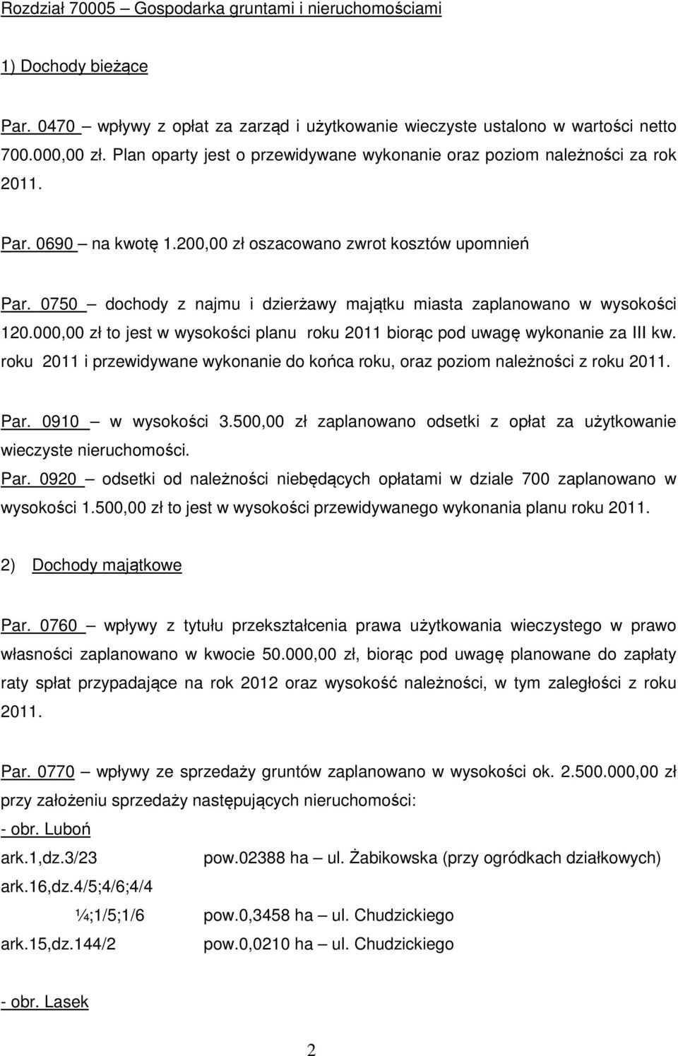 0750 dochody z najmu i dzierżawy majątku miasta zaplanowano w wysokości 120.000,00 zł to jest w wysokości planu roku 2011 biorąc pod uwagę wykonanie za III kw.