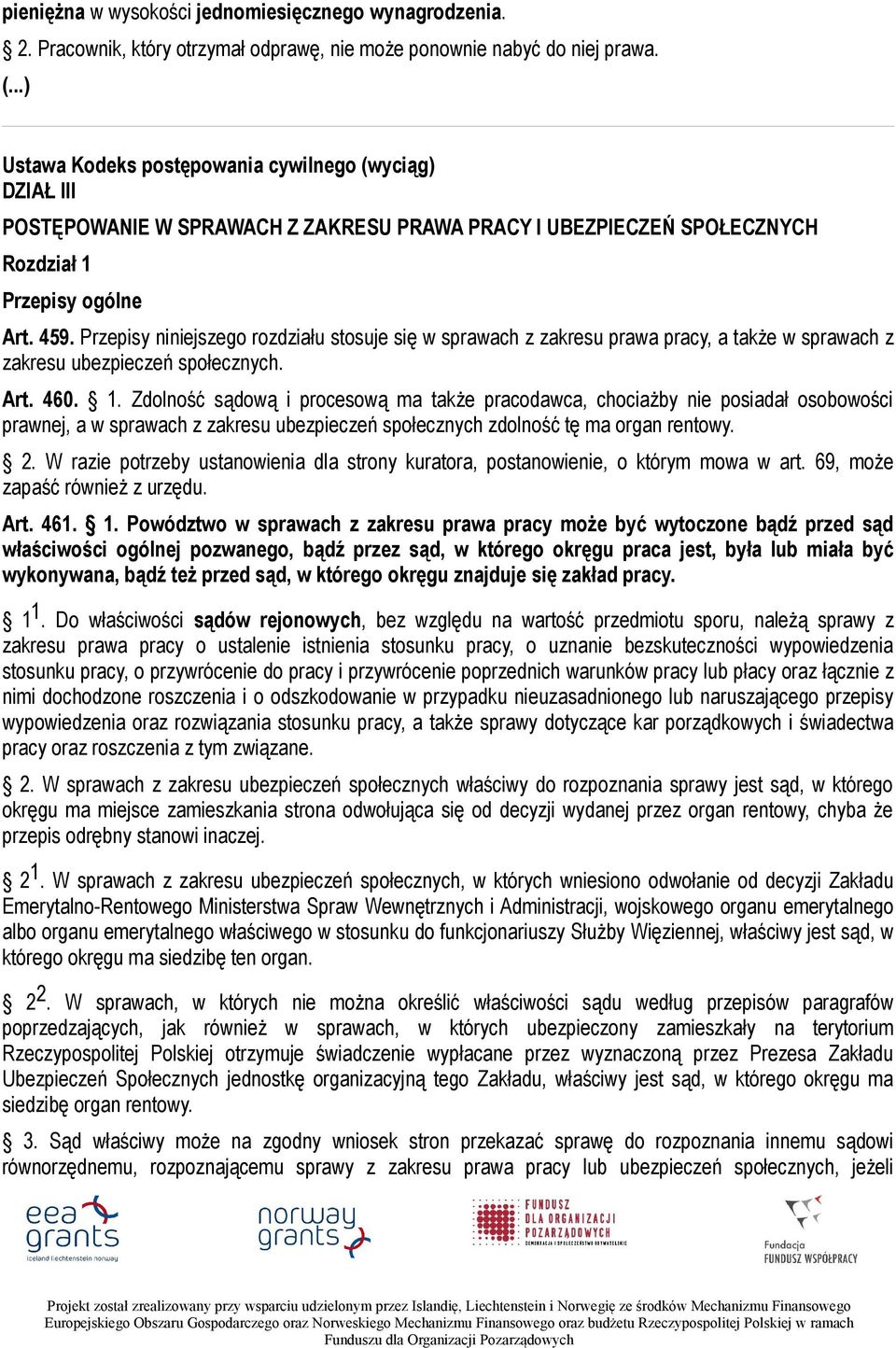 Przepisy niniejszego rozdziału stosuje się w sprawach z zakresu prawa pracy, a także w sprawach z zakresu ubezpieczeń społecznych. Art. 460. 1.