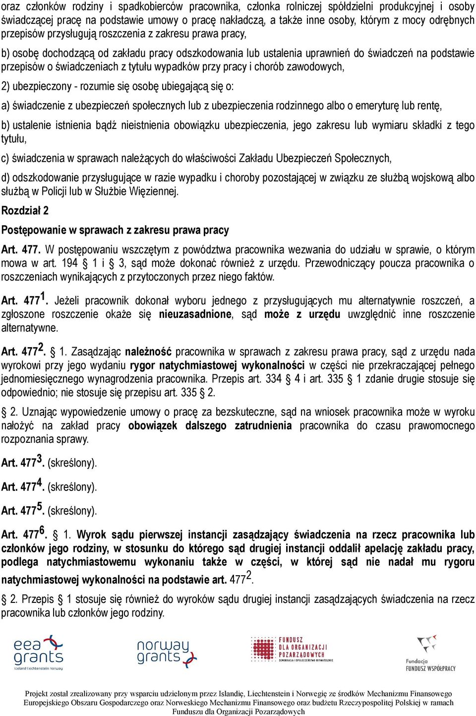 tytułu wypadków przy pracy i chorób zawodowych, 2) ubezpieczony - rozumie się osobę ubiegającą się o: a) świadczenie z ubezpieczeń społecznych lub z ubezpieczenia rodzinnego albo o emeryturę lub