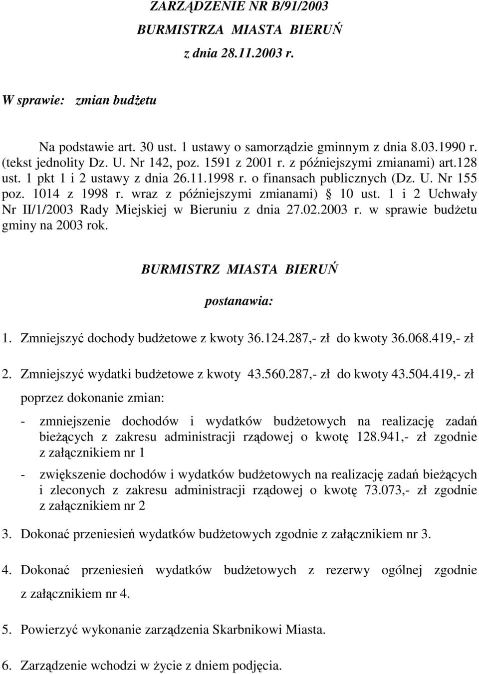 1 i 2 Uchwały Nr II/1/2003 Rady Miejskiej w Bieruniu z dnia 27.02.2003 r. w sprawie budetu gminy na 2003 rok. BURMISTRZ MIASTA BIERU postanawia: 1. Zmniejszy dochody budetowe z kwoty 36.124.