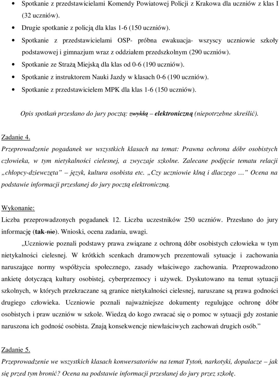 Spotkanie ze Strażą Miejską dla klas od 0-6 (190 uczniów). Spotkanie z instruktorem Nauki Jazdy w klasach 0-6 (190 uczniów). Spotkanie z przedstawicielem MPK dla klas 1-6 (150 uczniów).