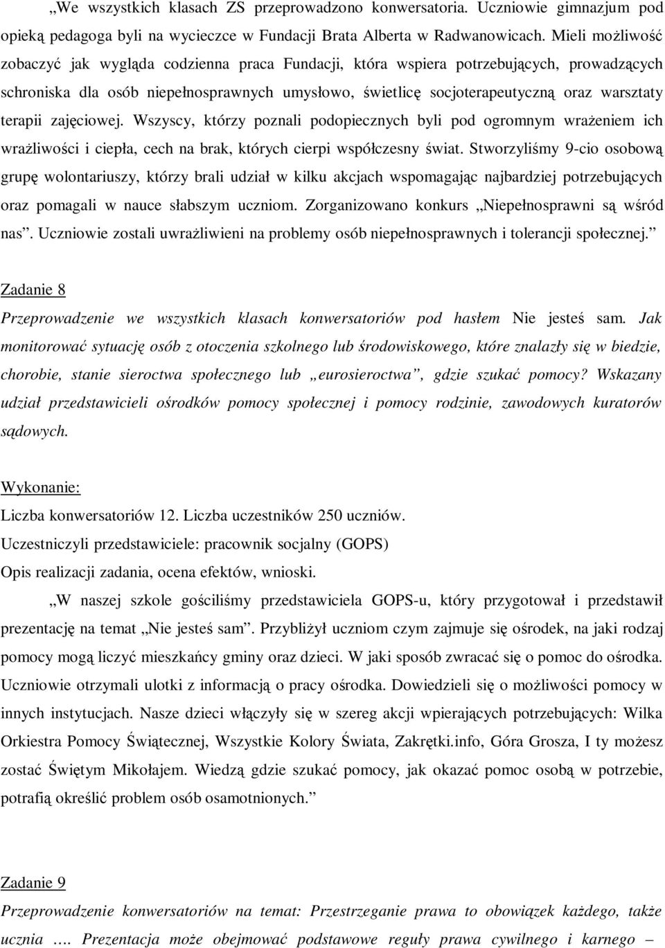 terapii zajęciowej. Wszyscy, którzy poznali podopiecznych byli pod ogromnym wrażeniem ich wrażliwości i ciepła, cech na brak, których cierpi współczesny świat.