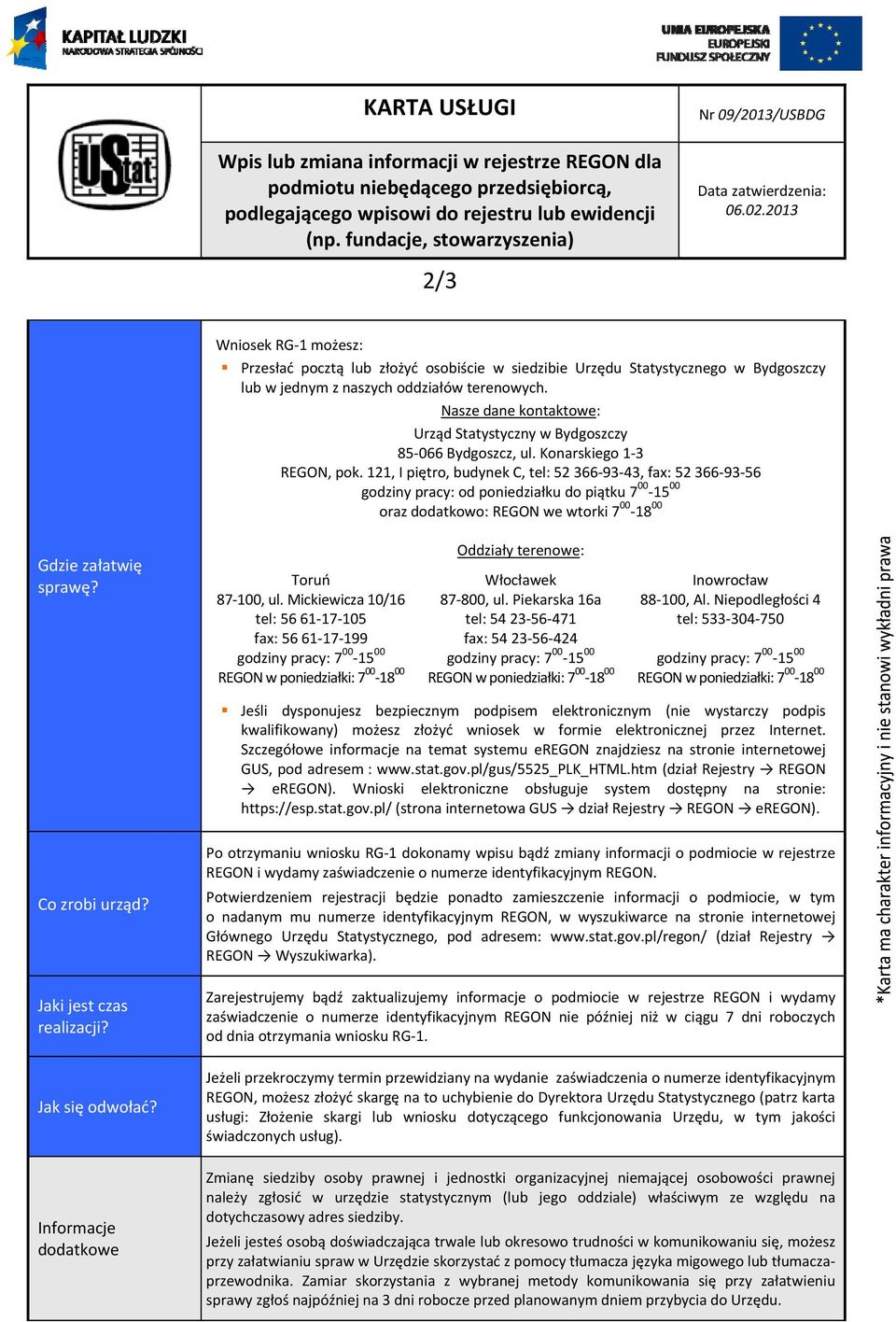 2013 2/3 Wniosek RG 1 możesz: Przesłać pocztą lub złożyć osobiście w siedzibie Urzędu Statystycznego w Bydgoszczy lub w jednym z naszych oddziałów terenowych.