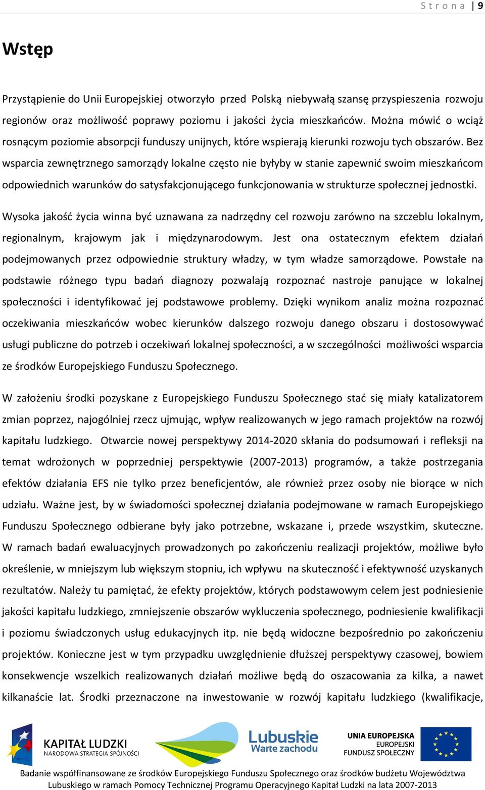 Bez wsparcia zewnętrznego samorządy lokalne często nie byłyby w stanie zapewnić swoim mieszkańcom odpowiednich warunków do satysfakcjonującego funkcjonowania w strukturze społecznej jednostki.