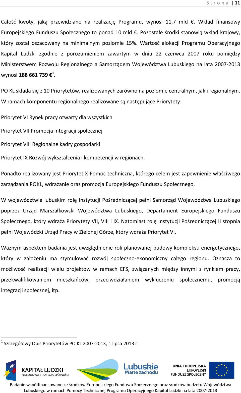 Wartość alokacji Programu Operacyjnego Kapitał Ludzki zgodnie z porozumieniem zawartym w dniu 22 czerwca 2007 roku pomiędzy Ministerstwem Rozwoju Regionalnego a Samorządem Województwa Lubuskiego na