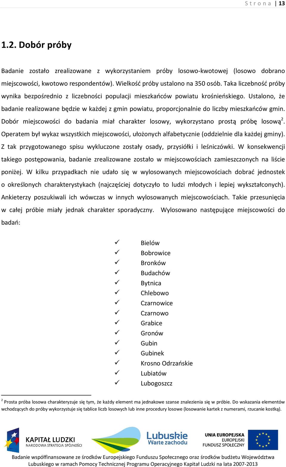 Ustalono, że badanie realizowane będzie w każdej z gmin powiatu, proporcjonalnie do liczby mieszkańców gmin. Dobór miejscowości do badania miał charakter losowy, wykorzystano prostą próbę losową 2.