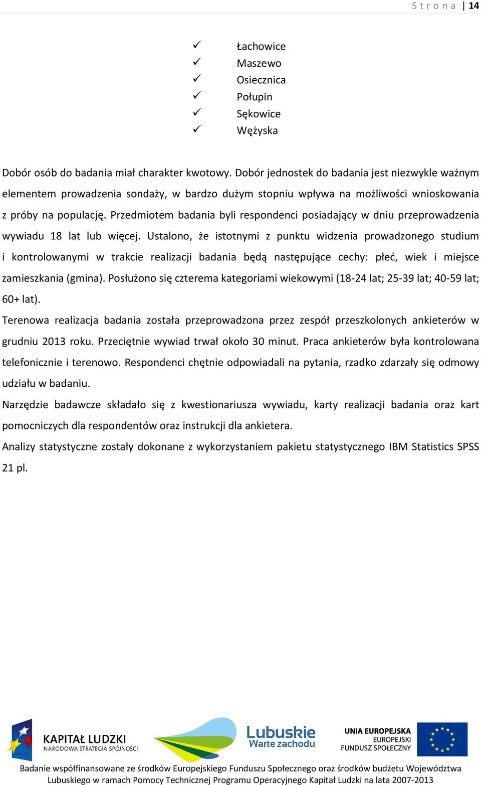 Przedmiotem badania byli respondenci posiadający w dniu przeprowadzenia wywiadu 18 lat lub więcej.