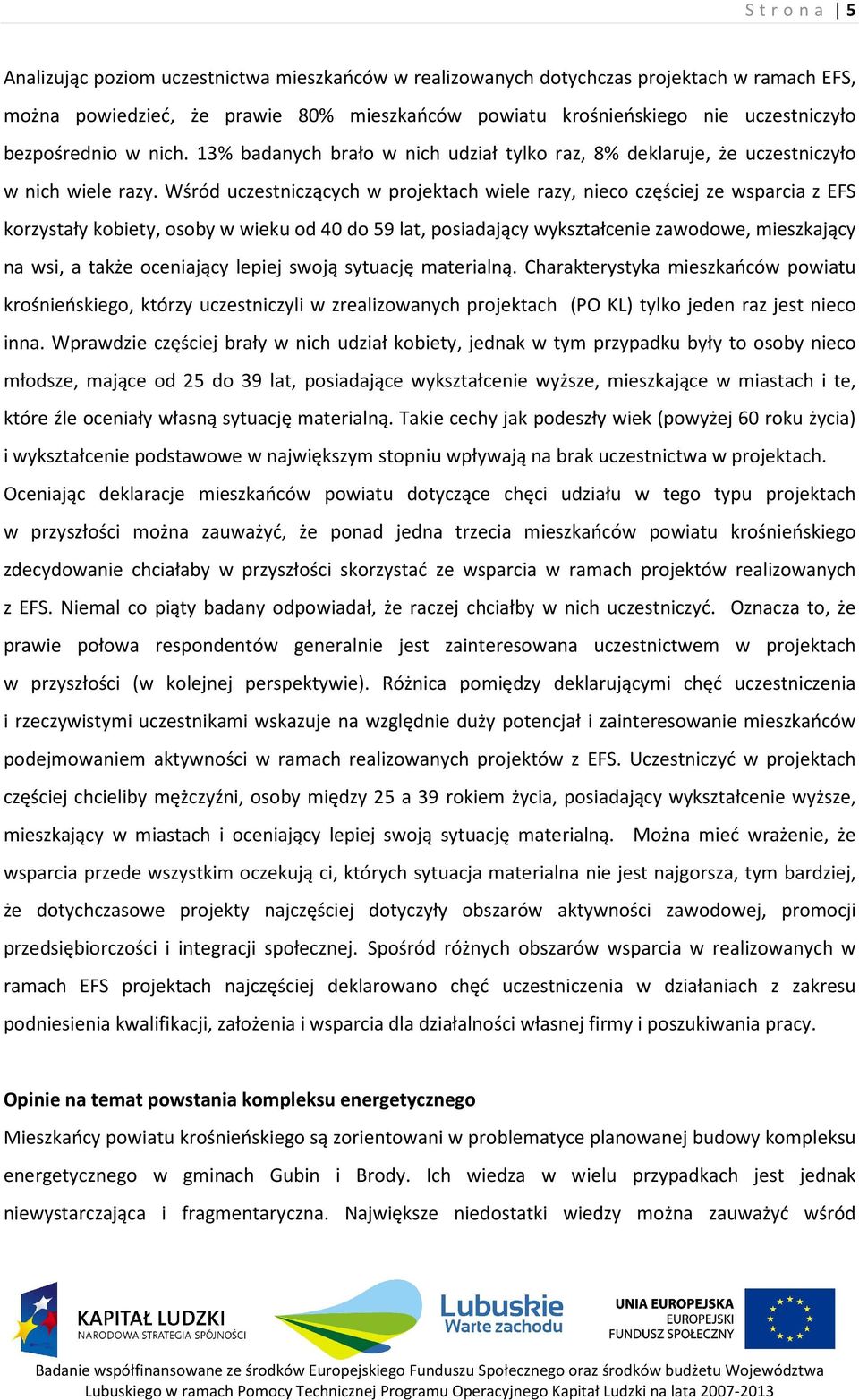 Wśród uczestniczących w projektach wiele razy, nieco częściej ze wsparcia z EFS korzystały kobiety, osoby w wieku od 40 do 59 lat, posiadający wykształcenie zawodowe, mieszkający na wsi, a także