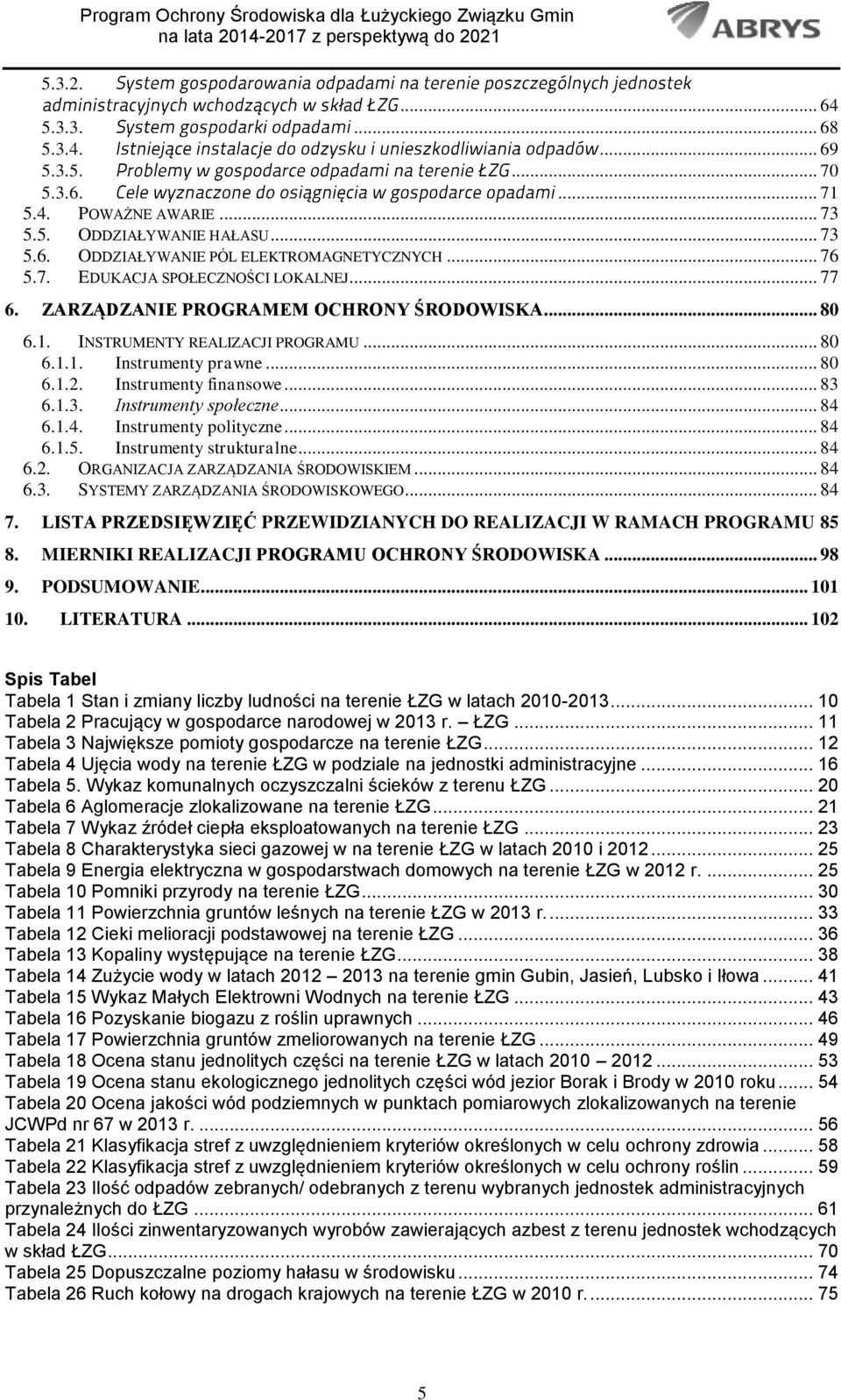 .. 84 6.1.4. Instrumenty polityczne... 84 6.1.5. Instrumenty strukturalne... 84 6.2. ORGANIZACJA ZARZĄDZANIA ŚRODOWISKIEM... 84 6.3. SYSTEMY ZARZĄDZANIA ŚRODOWISKOWEGO... 84 7.