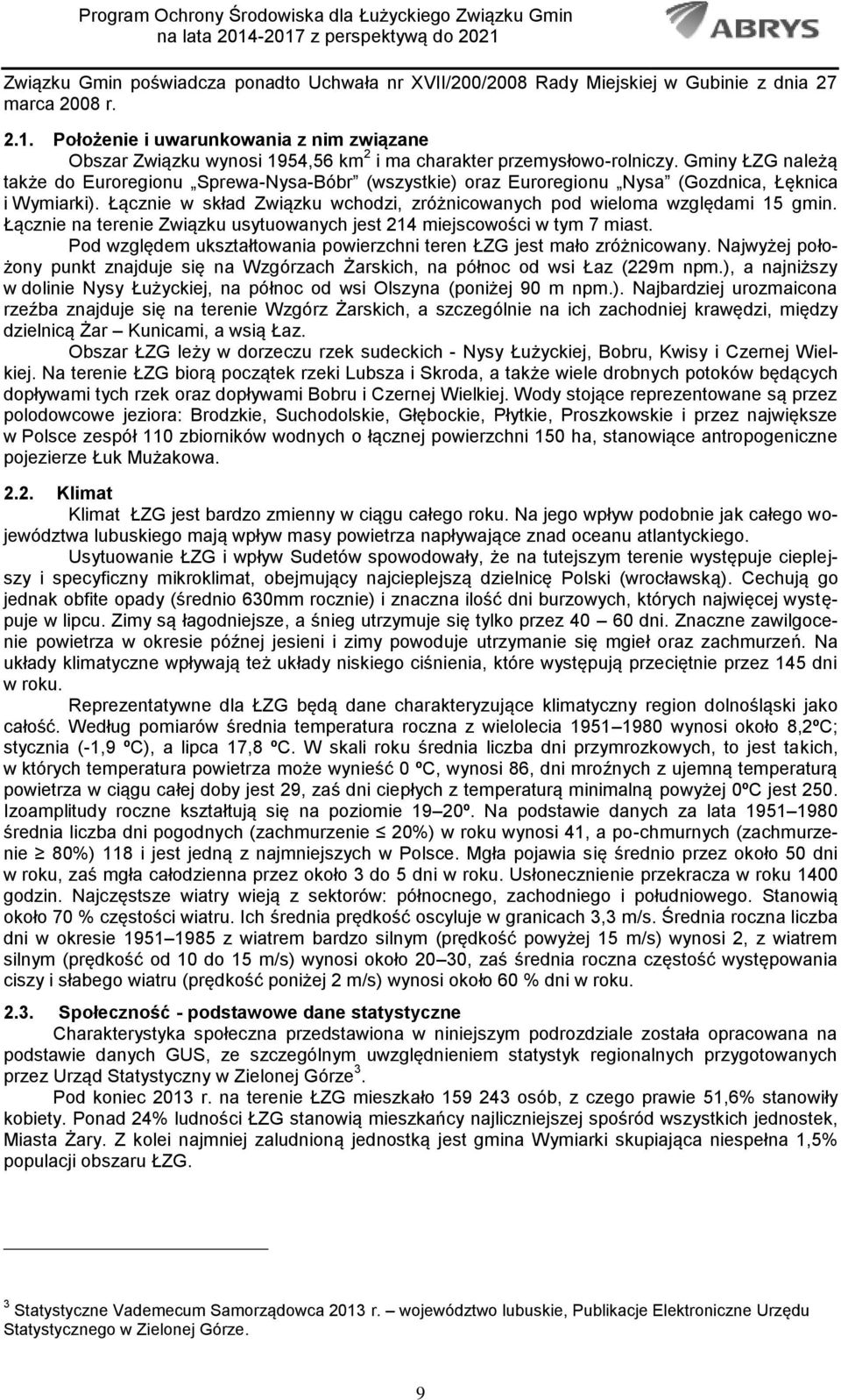 Gminy ŁZG należą także do Euroregionu Sprewa-Nysa-Bóbr (wszystkie) oraz Euroregionu Nysa (Gozdnica, Łęknica i Wymiarki). Łącznie w skład Związku wchodzi, zróżnicowanych pod wieloma względami 15 gmin.