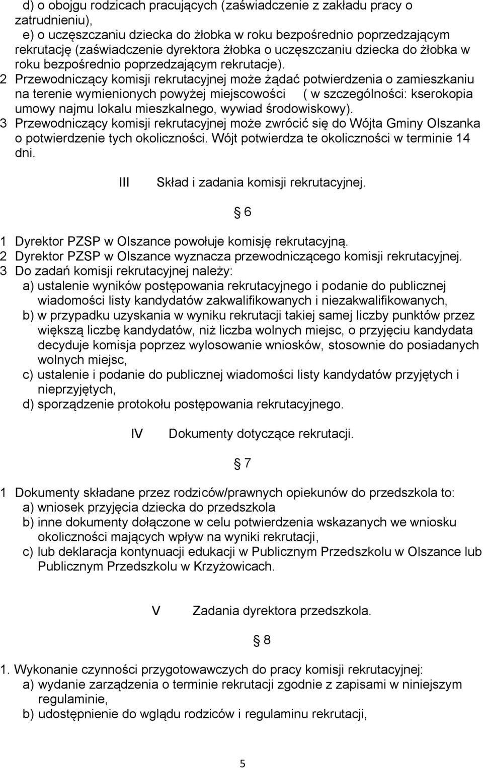 2 Przewodniczący komisji rekrutacyjnej może żądać potwierdzenia o zamieszkaniu na terenie wymienionych powyżej miejscowości ( w szczególności: kserokopia umowy najmu lokalu mieszkalnego, wywiad