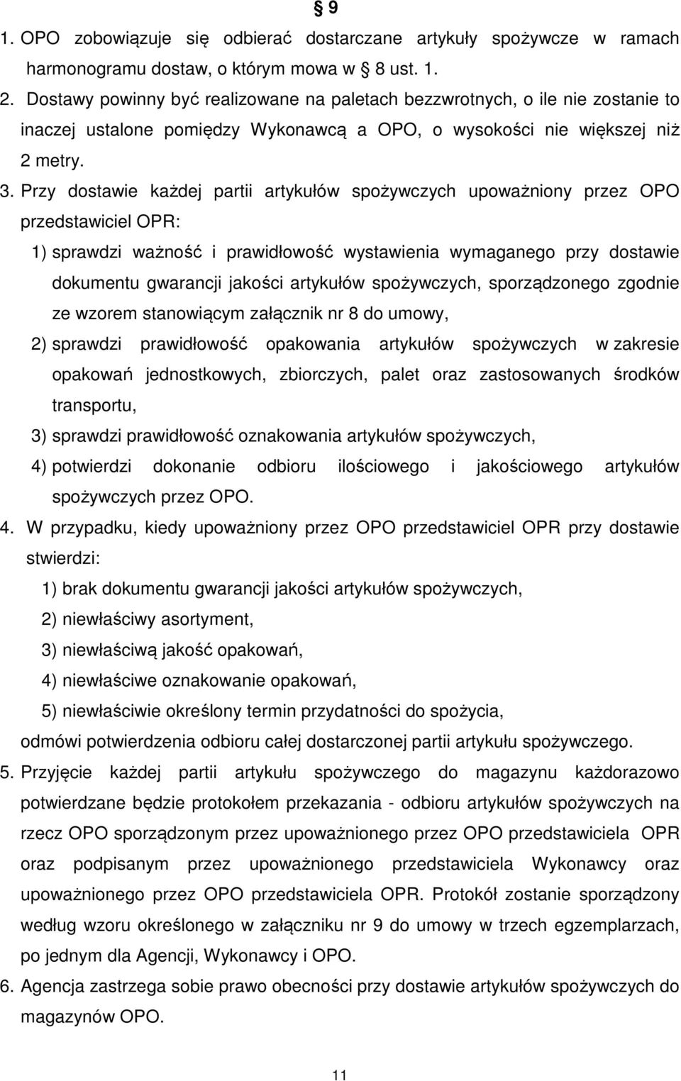 Przy dostawie każdej partii artykułów spożywczych upoważniony przez OPO przedstawiciel OPR: 1) sprawdzi ważność i prawidłowość wystawienia wymaganego przy dostawie dokumentu gwarancji jakości