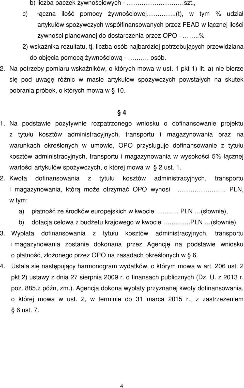 liczba osób najbardziej potrzebujących przewidziana do objęcia pomocą żywnościową -. osób. 2. Na potrzeby pomiaru wskaźników, o których mowa w ust. 1 pkt 1) lit.