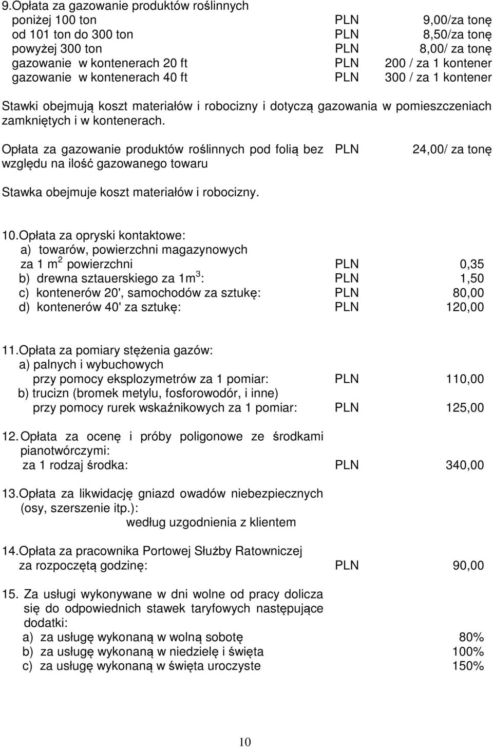 Opłata za gazowanie produktów roślinnych pod folią bez względu na ilość gazowanego towaru Stawka obejmuje koszt materiałów i robocizny. PLN 24,00/ za tonę 10.
