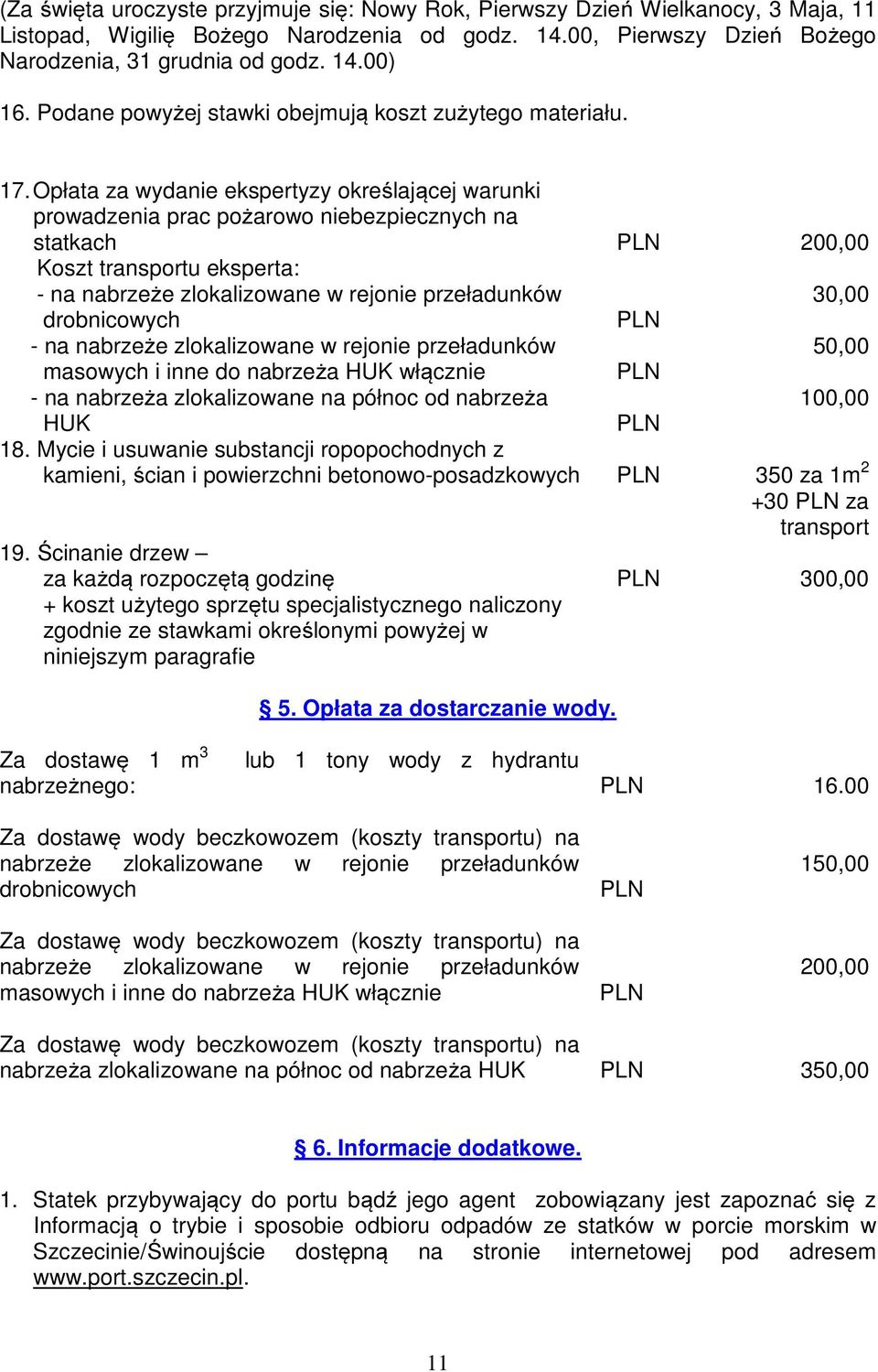 Opłata za wydanie ekspertyzy określającej warunki prowadzenia prac pożarowo niebezpiecznych na statkach PLN 200,00 Koszt transportu eksperta: - na nabrzeże zlokalizowane w rejonie przeładunków 30,00