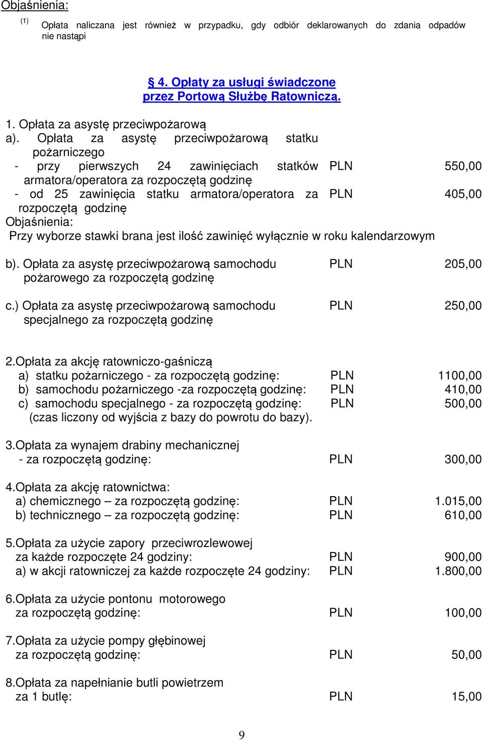 Opłata za asystę przeciwpożarową statku pożarniczego - przy pierwszych 24 zawinięciach statków PLN 550,00 armatora/operatora za rozpoczętą godzinę - od 25 zawinięcia statku armatora/operatora za PLN