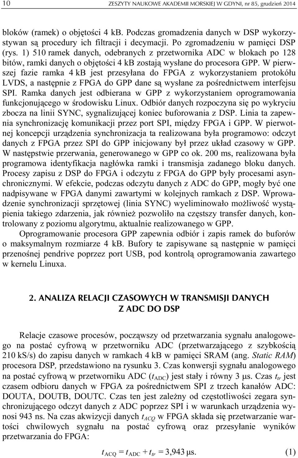 W pierwszej fazie ramka 4 kb jest przesyłana do FPGA z wykorzystaniem protokółu LVDS, a następnie z FPGA do GPP dane są wysłane za pośrednictwem interfejsu SPI.