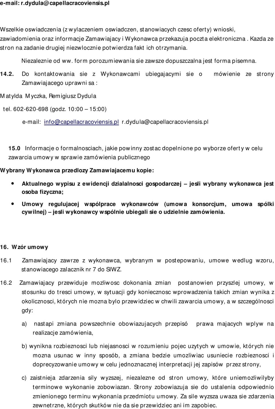 Kazda ze stron na zadanie drugiej niezwlocznie potwierdza fakt ich otrzymania. Niezaleznie od ww. form porozumiewania sie zawsze dopuszczalna jest forma pisemna. 14.2.