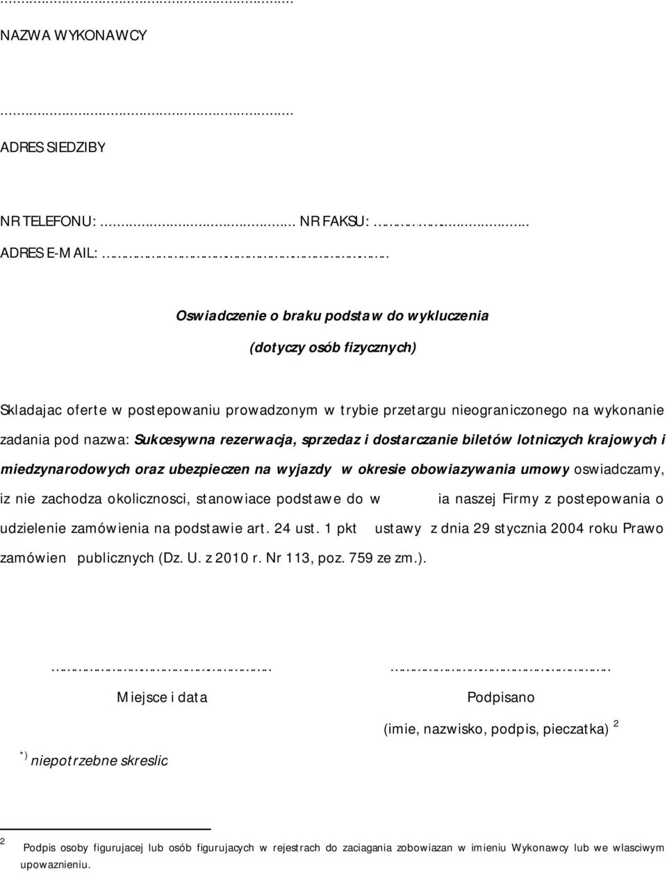 Sukcesywna rezerwacja, sprzedaz i dostarczanie biletów lotniczych krajowych i miedzynarodowych oraz ubezpieczen na wyjazdy w okresie obowiazywania umowy oswiadczamy, iz nie zachodza okolicznosci,