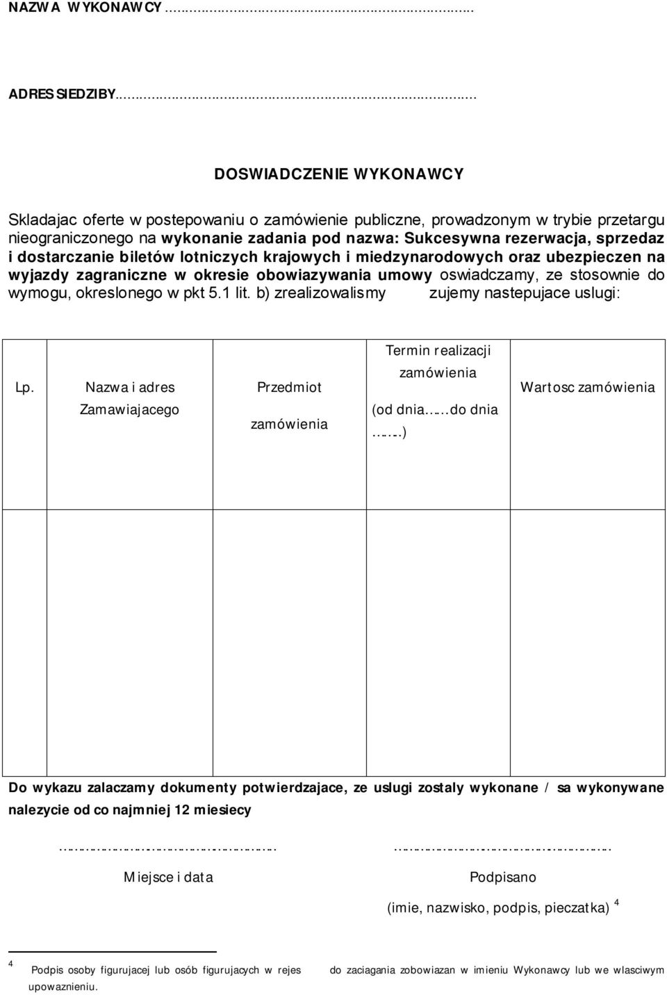 dostarczanie biletów lotniczych krajowych i miedzynarodowych oraz ubezpieczen na wyjazdy zagraniczne w okresie obowiazywania umowy oswiadczamy, ze stosownie do wymogu, okreslonego w pkt 5.1 lit.