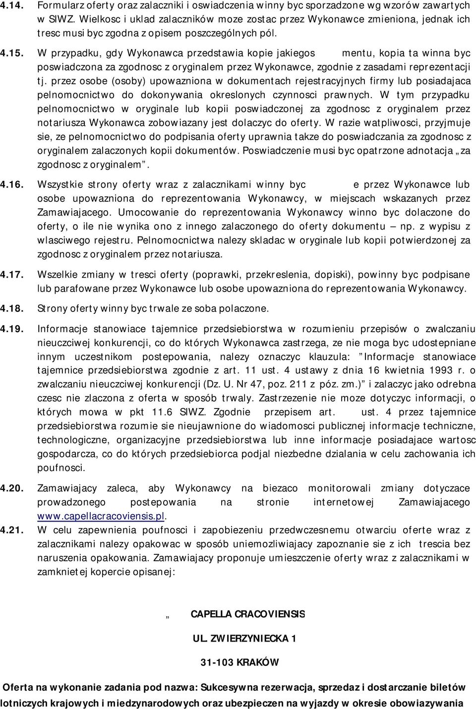 W przypadku, gdy Wykonawca przedstawia kopie jakiegos mentu, kopia ta winna byc poswiadczona za zgodnosc z oryginalem przez Wykonawce, zgodnie z zasadami reprezentacji tj.