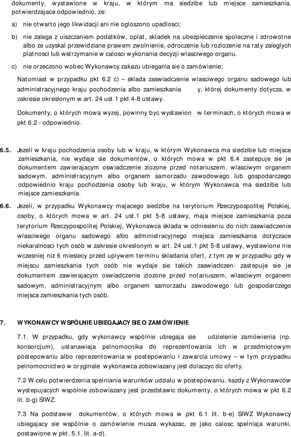 wykonania decyzji wlasciwego organu. c) nie orzeczono wobec Wykonawcy zakazu ubiegania sie o zamówienie; Natomiast w przypadku pkt 6.