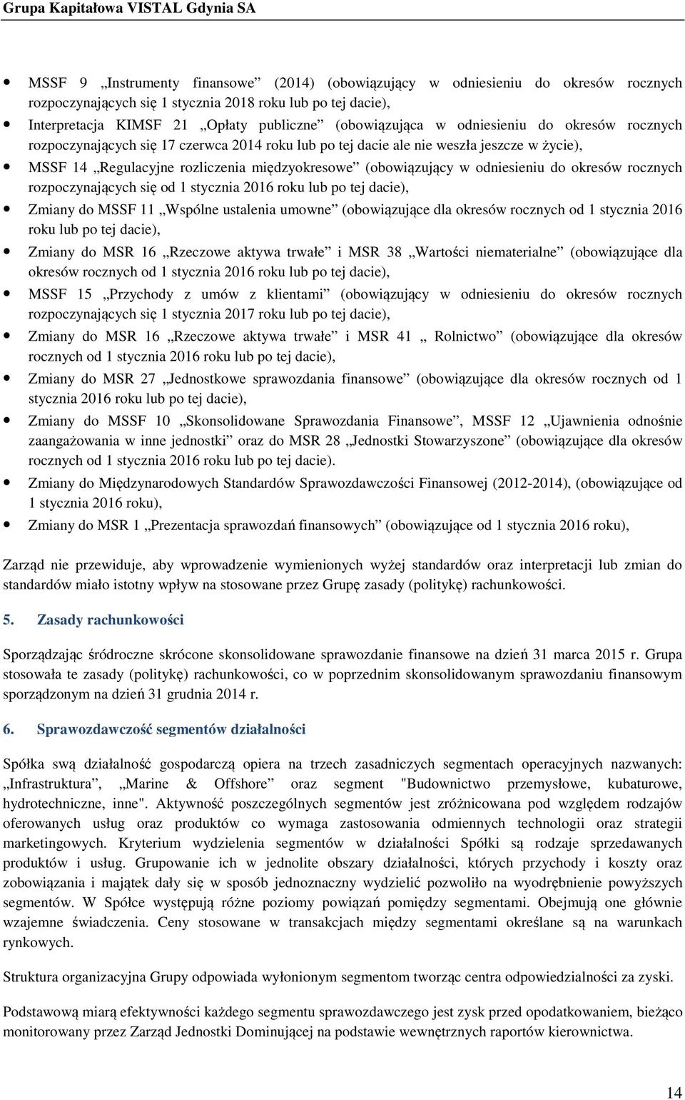 odniesieniu do okresów rocznych rozpoczynających się od 1 stycznia 2016 roku lub po tej dacie), Zmiany do MSSF 11 Wspólne ustalenia umowne (obowiązujące dla okresów rocznych od 1 stycznia 2016 roku