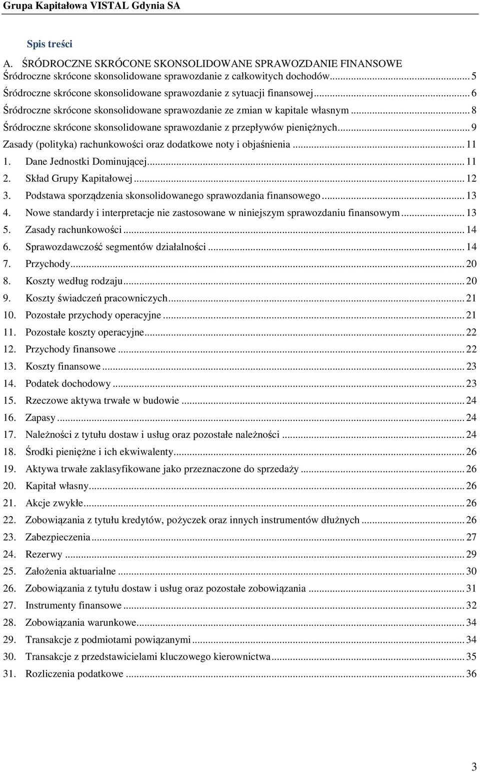 .. 8 Śródroczne skrócone skonsolidowane sprawozdanie z przepływów pieniężnych... 9 Zasady (polityka) rachunkowości oraz dodatkowe noty i objaśnienia... 11 1. Dane Jednostki Dominującej... 11 2.