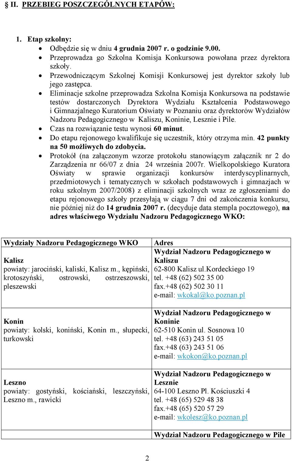 Eliminacje szkolne przeprowadza Szkolna Komisja Konkursowa na podstawie testów dostarczonych Dyrektora Wydziału Kształcenia Podstawowego i Gimnazjalnego Kuratorium Oświaty w Poznaniu oraz dyrektorów