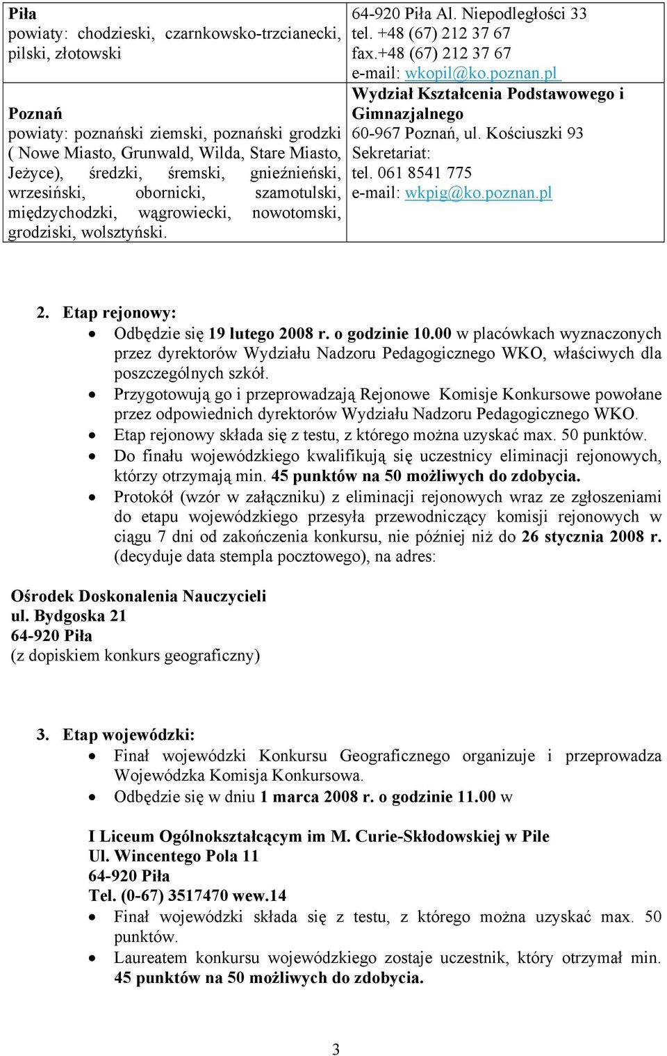 +48 (67) 212 37 67 e-mail: wkopil@ko.poznan.pl Wydział Kształcenia Podstawowego i Gimnazjalnego 60-967 Poznań, ul. Kościuszki 93 Sekretariat: tel. 061 8541 775 e-mail: wkpig@ko.poznan.pl 2.