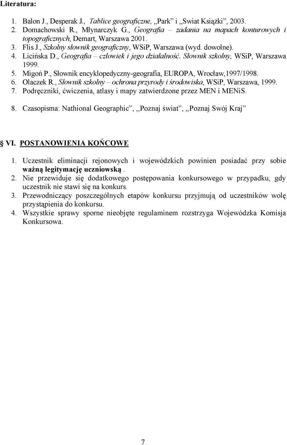 , Geografia człowiek i jego działalność. Słownik szkolny, WSiP, Warszawa 1999. 5. Migoń P., Słownik encyklopedyczny-geografia, EUROPA, Wrocław,1997/1998. 6. Olaczek R.