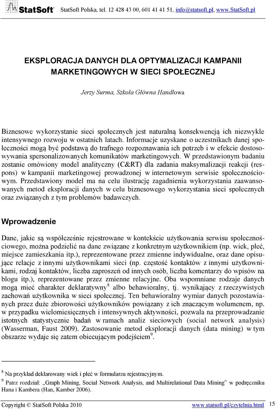 Informacje uzyskane o uczestnikach danej społeczności mogą być podstawą do trafnego rozpoznawania ich potrzeb i w efekcie dostosowywania spersonalizowanych komunikatów marketingowych.