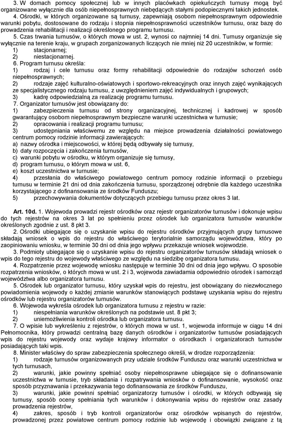 prowadzenia rehabilitacji i realizacji określonego programu turnusu. 5. Czas trwania turnusów, o których mowa w ust. 2, wynosi co najmniej 14 dni.