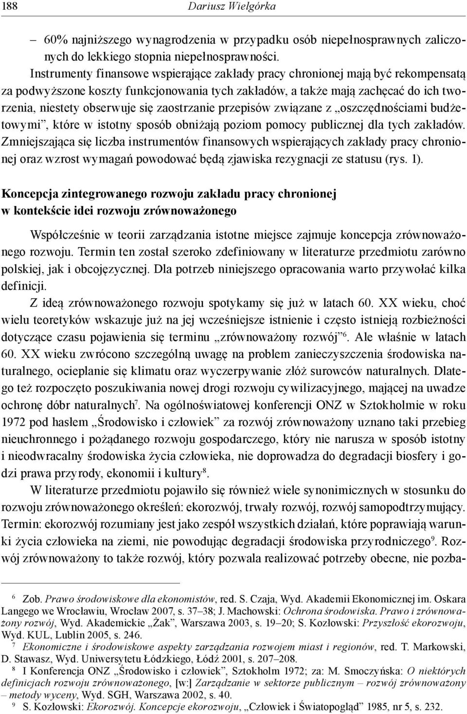 zaostrzanie przepisów związane z oszczędnościami budżetowymi, które w istotny sposób obniżają poziom pomocy publicznej dla tych zakładów.