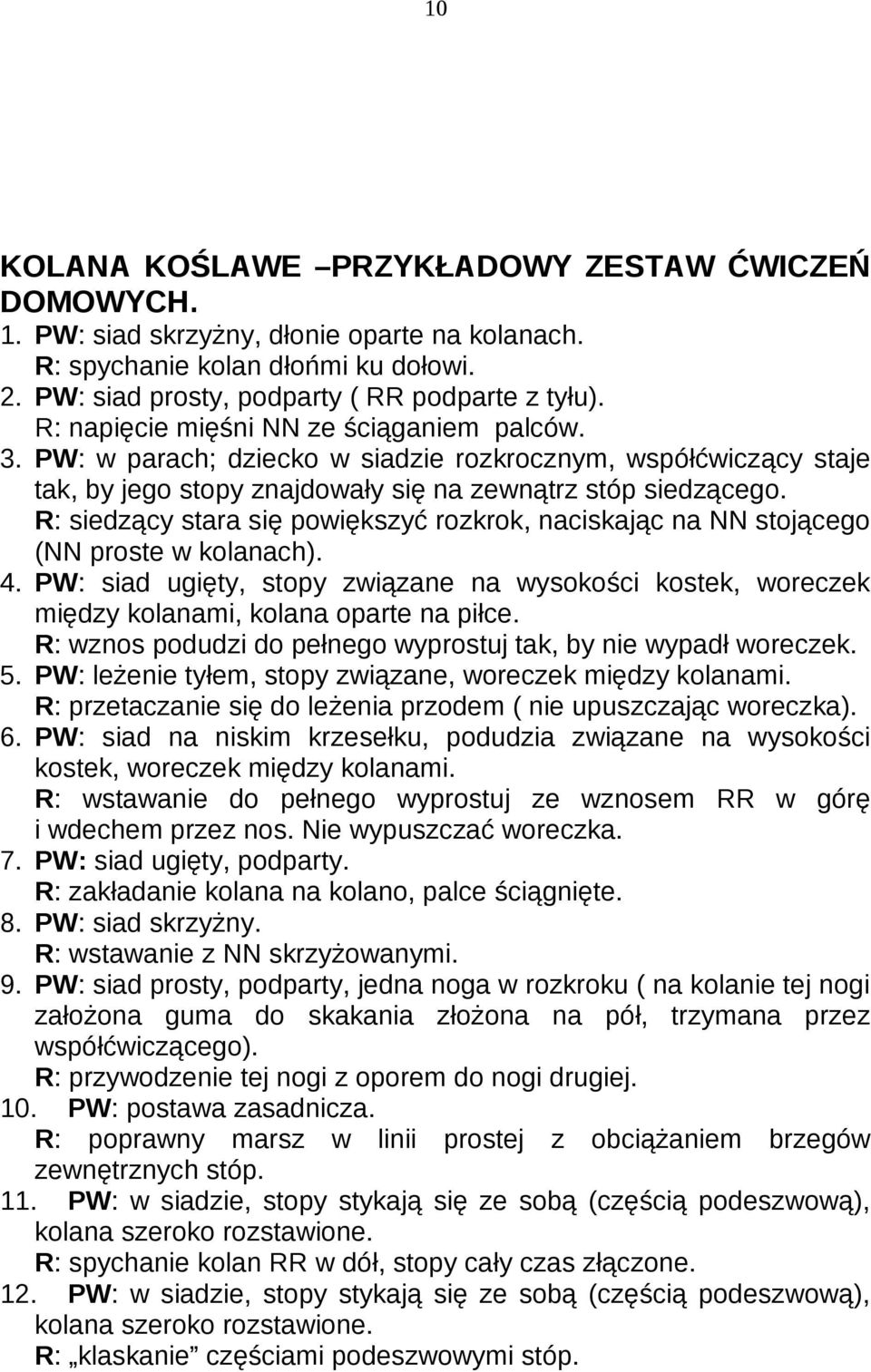 R: siedzący stara się powiększyć rozkrok, naciskając na NN stojącego (NN proste w kolanach). 4. PW: siad ugięty, stopy związane na wysokości kostek, woreczek między kolanami, kolana oparte na piłce.