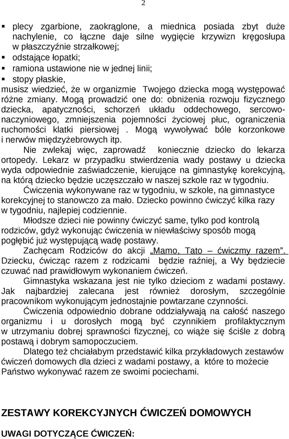 Mogą prowadzić one do: obniżenia rozwoju fizycznego dziecka, apatyczności, schorzeń układu oddechowego, sercowonaczyniowego, zmniejszenia pojemności życiowej płuc, ograniczenia ruchomości klatki